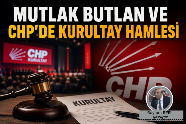 MUTLAK BUTLAN VE CHP’DE KURULTAY HAMLESİ