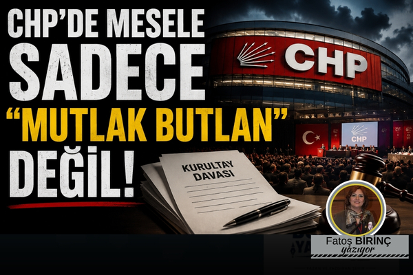 CHP’DE MESELE SADECE “MUTLAK BUTLAN” DEĞİL!