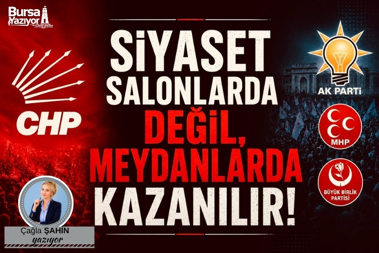 SİYASET SALONLARDA DEĞİL, MEYDANLARDA KAZANILIR!