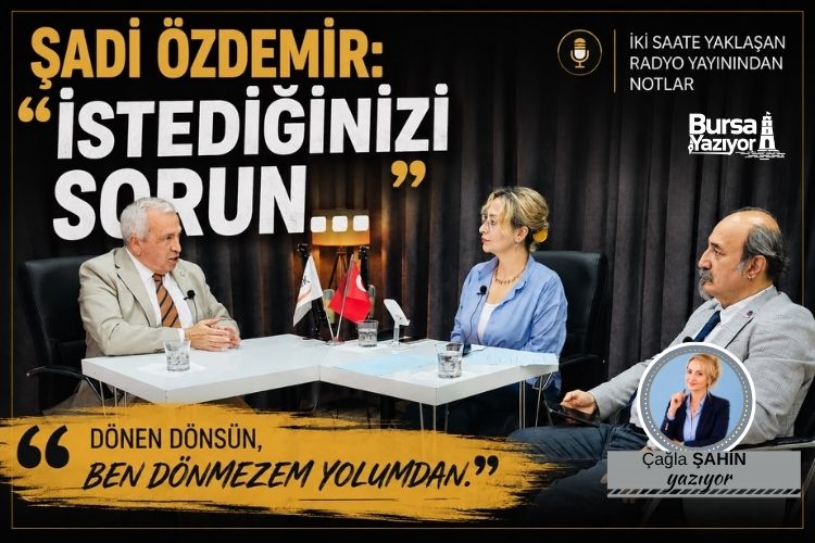 ŞADİ ÖZDEMİR: “İSTEDİĞİNİZİ SORUN!”