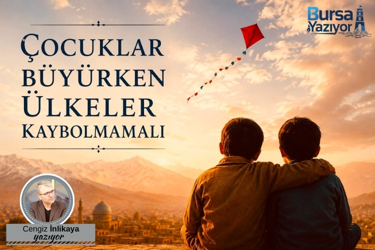 ÇOCUKLAR BÜYÜRKEN ÜLKELER KAYBOLMAMALI